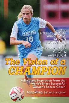 The Vision Of A Champion - Anson Dorrance