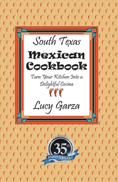 South Texas Mexican Cookbook - Lucy M. Garza