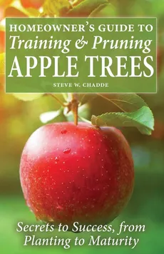 Homeowner's Guide to Training and Pruning Apple Trees - Steve W Chadde