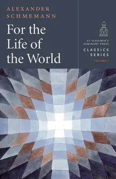 For the Life of the World - Fr. Alexander Schmemann