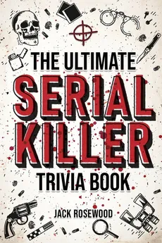 The Ultimate Serial Killer Trivia Book - Jack Rosewood