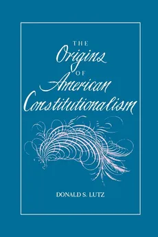 The Origins of American Constitutionalism - Donald S. Lutz
