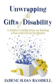 Unwrapping the Gifts of Disability - Ransdell Jadene Sloan