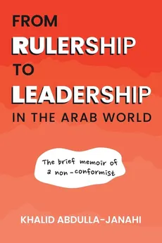 From Rulership to Leadership in the Arab World - Khalid Abdulla-Janahi