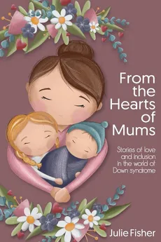 From the Hearts of Mums - Julie Fisher