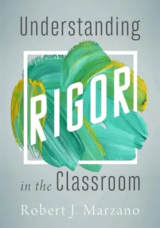 Understanding Rigor in the Classroom - Robert  J Marzano