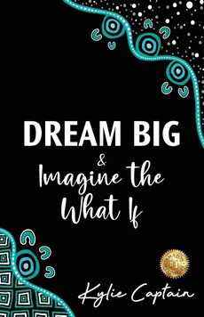 DREAM BIG & Imagine the What If - Kylie Captain