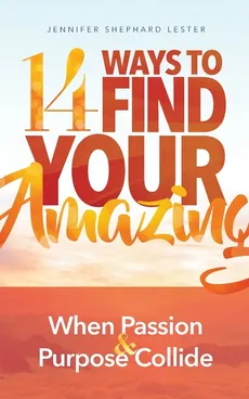 14 Ways to Find Your Amazing - Jennifer Shephard Lester