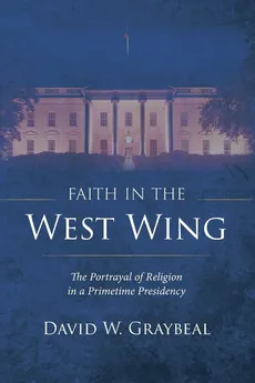 Faith in The West Wing - David W. Graybeal