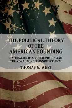 The Political Theory of the American Founding - Thomas G. West