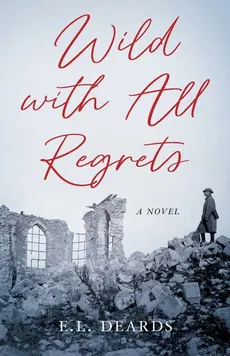 Wild with All Regrets - E.L. Deards