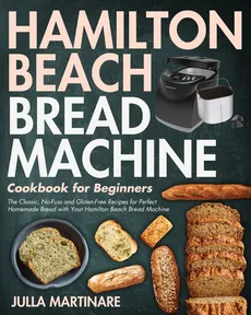 Hamilton Beach Bread Machine Cookbook for Beginners - Julla Martinare