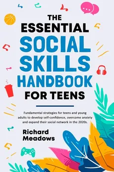 The Essential Social Skills Handbook for Teens - Richard Meadows