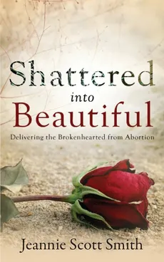 Shattered Into Beautiful - Jeannie Scott Smith