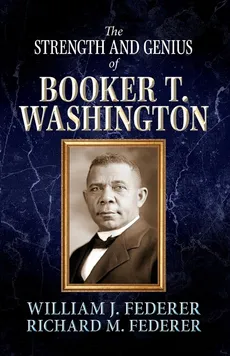 The Strength and Genius of Booker T. Washington - William J Federer