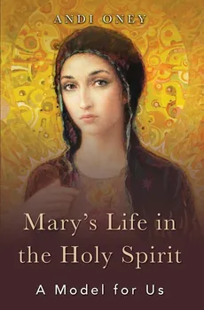 Mary's Life in the Holy Spirit - Andi Oney