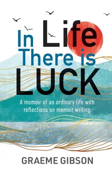 In Life There is Luck - Graeme G Gibson