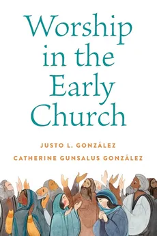 Worship in the Early Church - Catherine  G. Gonzalez