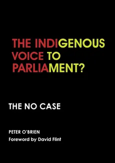 THE INDIGENOUS VOICE TO PARLIAMENT? THE NO CASE - Peter O'Brien