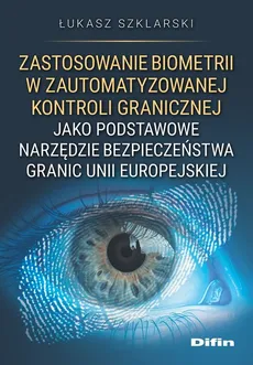 Zastosowanie biometrii w zautomatyzowanej kontroli granicznej jako podstawowe narzędzie bezpieczeństwa granic Unii Europejskiej - Łukasz Szklarski