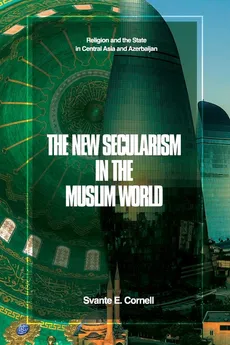 The New Secularism in the Muslim World - Svante E Cornell