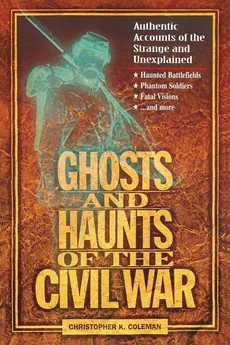 Ghosts and Haunts of the Civil War - Christopher Coleman
