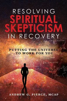 Resolving Spiritual Skepticism in Recovery - Andrew Pierce