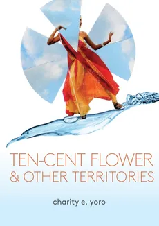 ten-cent flower & other territories - Charity E. Yoro
