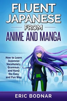 Fluent Japanese From Anime and Manga - Eric Bodnar