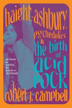 Haight-Ashbury, Psychedelics, and the Birth of Acid Rock - Robert J. Campbell