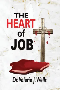 The Heart of Job - Valerie J Wells