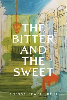The Bitter and The Sweet - Anessa Sewell Kent