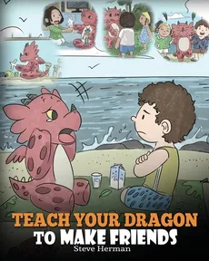 Teach Your Dragon to Make Friends - Steve Herman