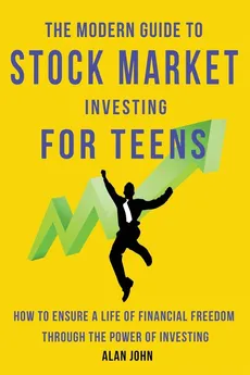 The Modern Guide to Stock Market Investing for Teens - Jon Law