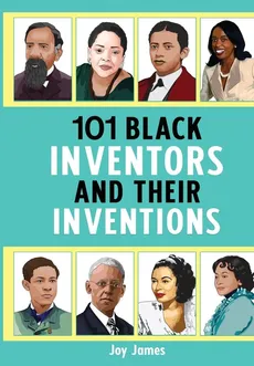 101 Black Inventors and their Inventions (New Edition) - Joy James