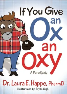 If You Give an Ox an Oxy - PharmD Dr. Laura E. Happe