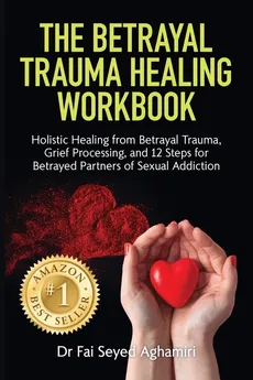 The Betrayal Trauma Healing Workbook - Aghamiri Dr Fai Seyed