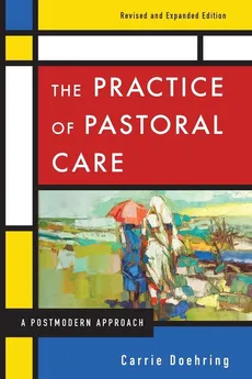 The Practice of Pastoral Care, Rev. and Exp. Ed - Carrie Doehring