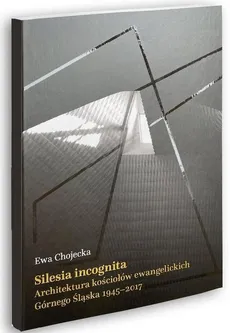 Silesia Incognita - Ewa Chojecka