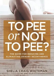 To Pee or Not to Pee? - PT DPT CLT Shelia Craig Whiteman