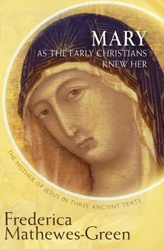Mary as the Early Christians Knew Her - Frederica Mathewes-Green