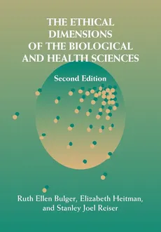 The Ethical Dimensions of the Biological and Health Sciences - Ruth Ellen Bulger