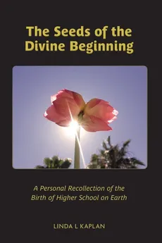 The Seeds of the Divine Beginning - Linda L Kaplan