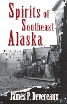 Spirits of Southeast Alaska - James P Devereaux