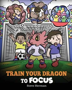 Train Your Dragon to Focus - Steve Herman