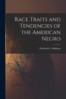 Race Traits and Tendencies of the American Negro - Frederick L. 1865-1946 Hoffman