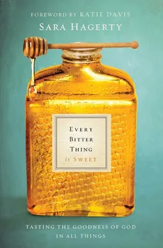 Every Bitter Thing Is Sweet - Sara Hagerty