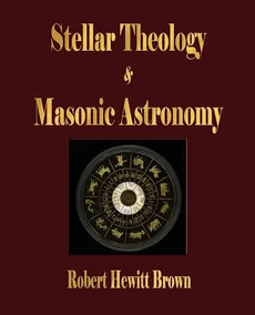 Stellar Theology and Masonic Astronomy - Hewitt Brown Robert