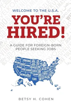 Welcome to the U.S.A.-You're Hired! - Betsy H. Cohen