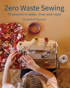Zero Waste Sewing - Elizabeth M Haywood